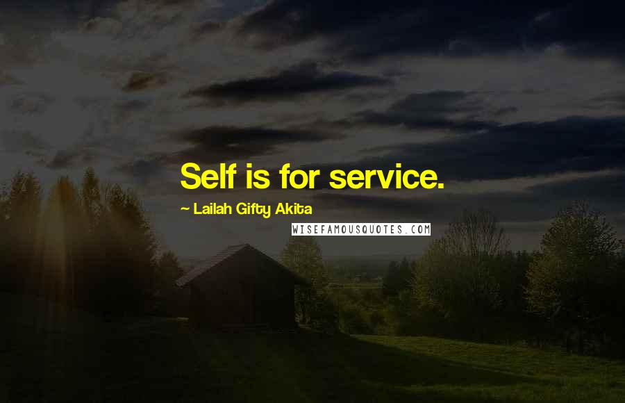 Lailah Gifty Akita Quotes: Self is for service.