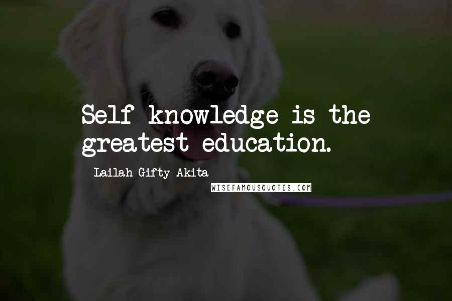 Lailah Gifty Akita Quotes: Self-knowledge is the greatest education.
