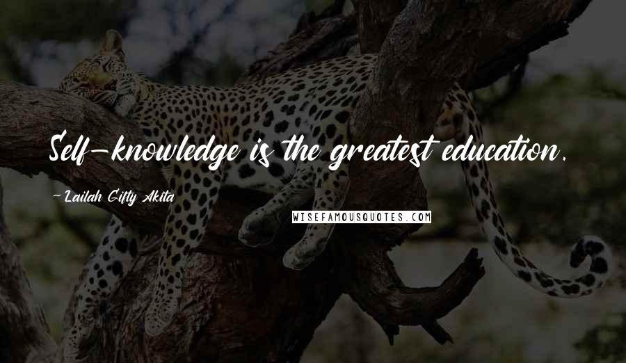 Lailah Gifty Akita Quotes: Self-knowledge is the greatest education.