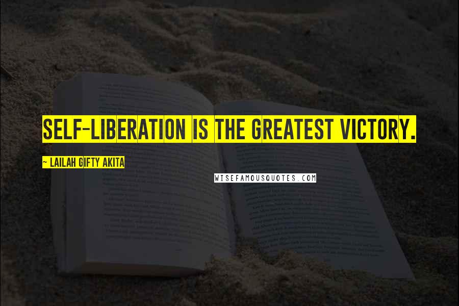Lailah Gifty Akita Quotes: Self-liberation is the greatest victory.