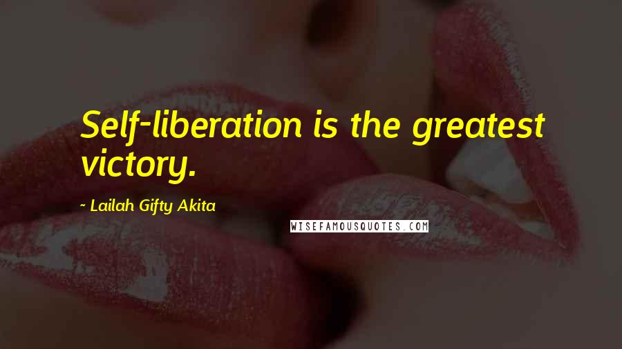 Lailah Gifty Akita Quotes: Self-liberation is the greatest victory.
