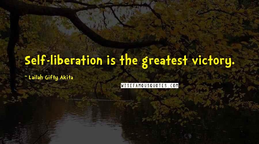 Lailah Gifty Akita Quotes: Self-liberation is the greatest victory.