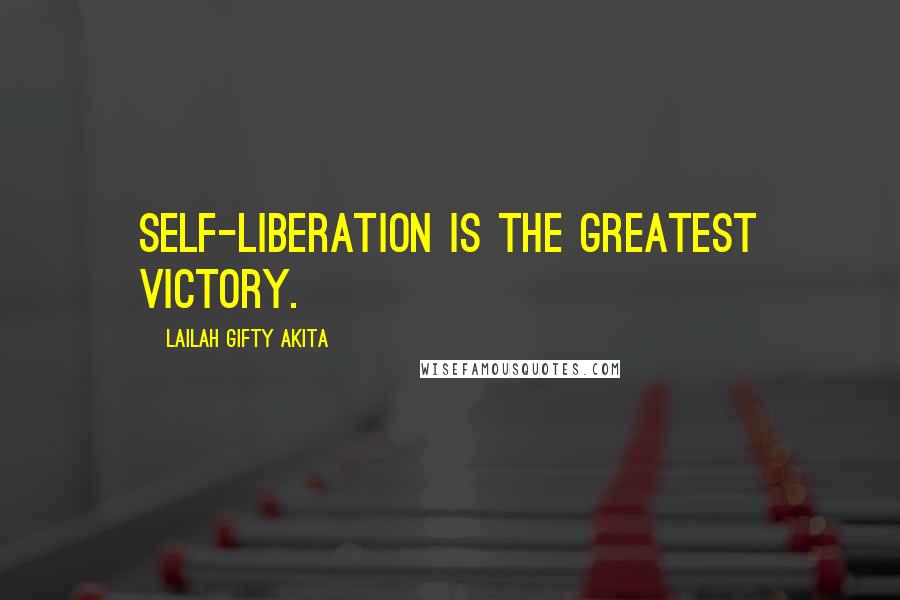 Lailah Gifty Akita Quotes: Self-liberation is the greatest victory.