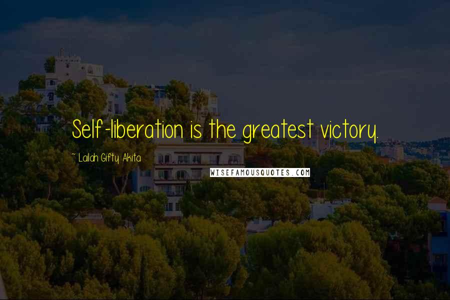 Lailah Gifty Akita Quotes: Self-liberation is the greatest victory.