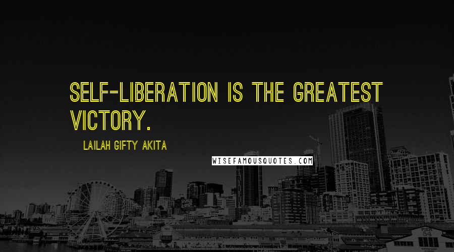 Lailah Gifty Akita Quotes: Self-liberation is the greatest victory.