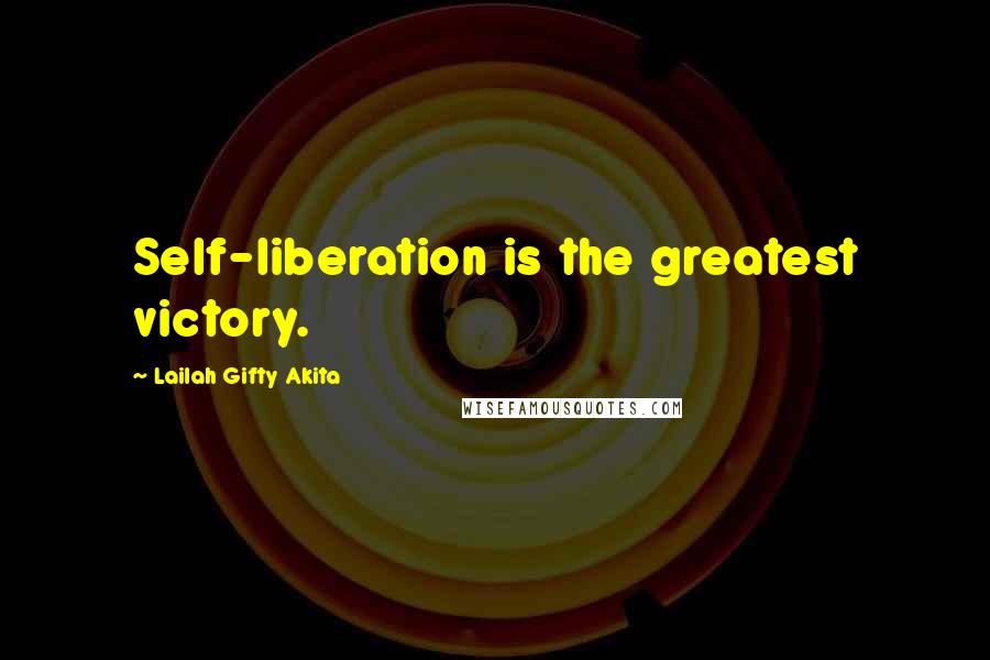 Lailah Gifty Akita Quotes: Self-liberation is the greatest victory.