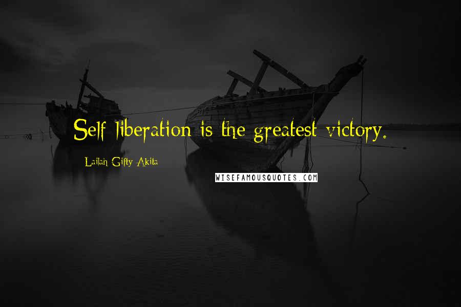 Lailah Gifty Akita Quotes: Self-liberation is the greatest victory.