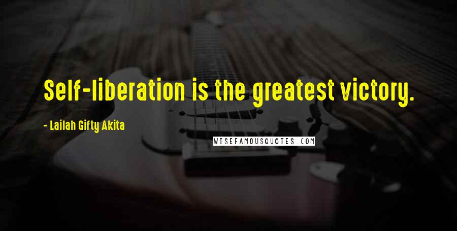 Lailah Gifty Akita Quotes: Self-liberation is the greatest victory.