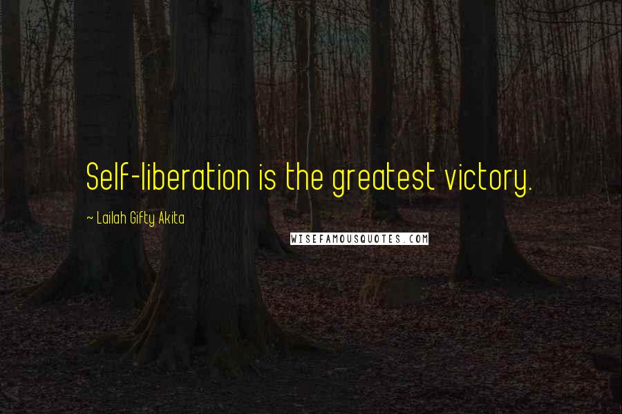 Lailah Gifty Akita Quotes: Self-liberation is the greatest victory.