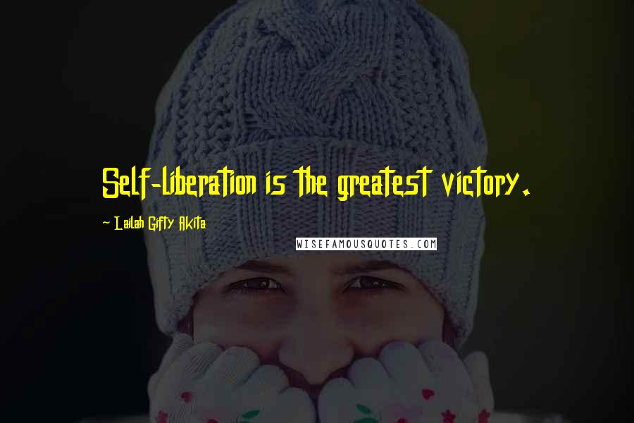 Lailah Gifty Akita Quotes: Self-liberation is the greatest victory.