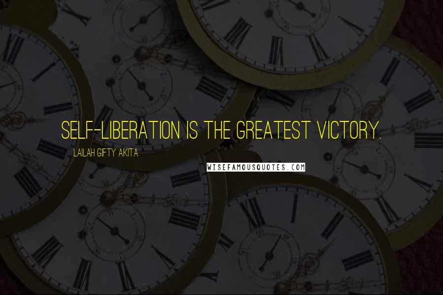 Lailah Gifty Akita Quotes: Self-liberation is the greatest victory.