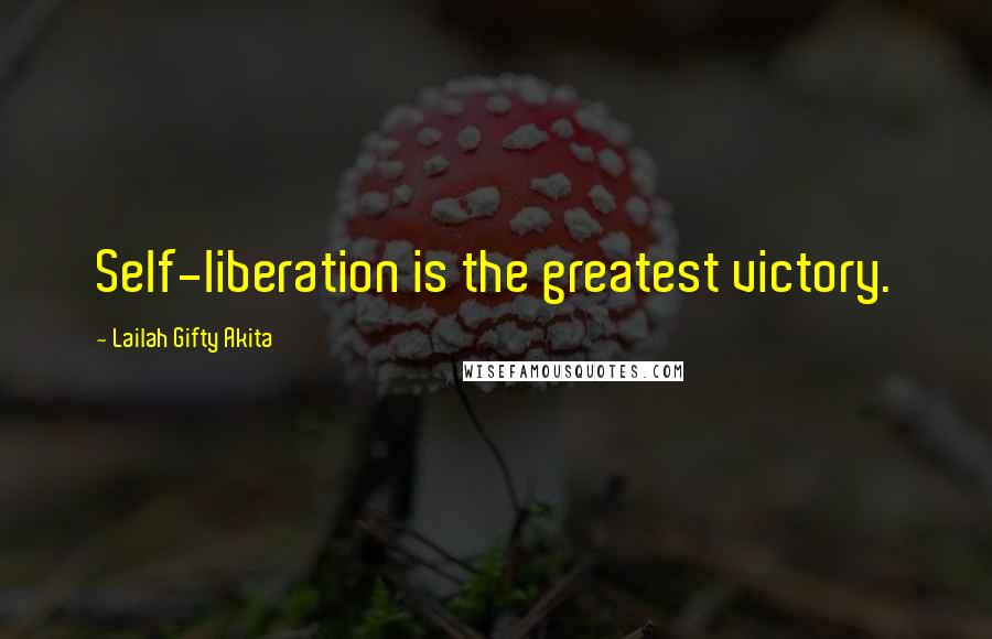 Lailah Gifty Akita Quotes: Self-liberation is the greatest victory.