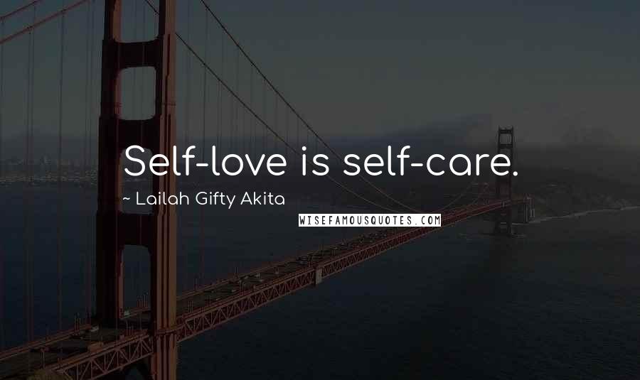 Lailah Gifty Akita Quotes: Self-love is self-care.