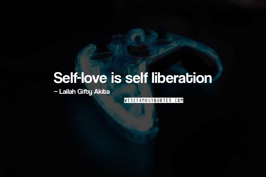 Lailah Gifty Akita Quotes: Self-love is self liberation