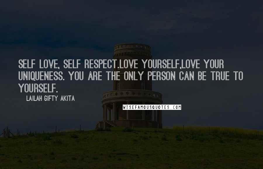 Lailah Gifty Akita Quotes: Self love, self respect.Love yourself,love your uniqueness. You are the only person can be true to yourself.