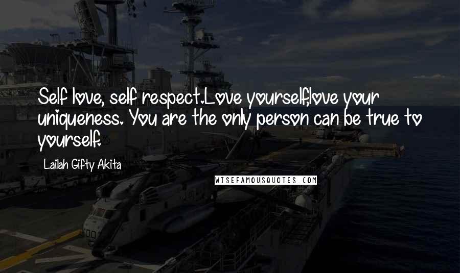 Lailah Gifty Akita Quotes: Self love, self respect.Love yourself,love your uniqueness. You are the only person can be true to yourself.