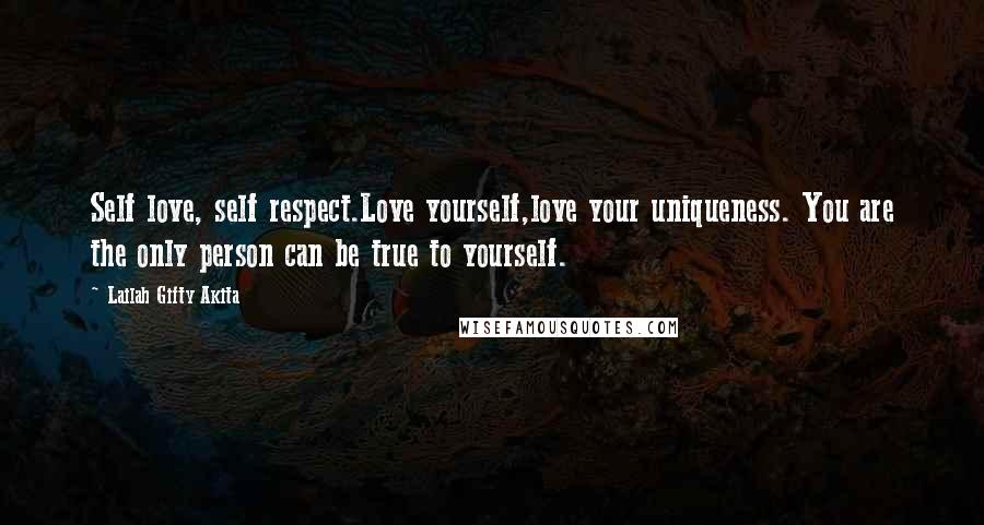 Lailah Gifty Akita Quotes: Self love, self respect.Love yourself,love your uniqueness. You are the only person can be true to yourself.