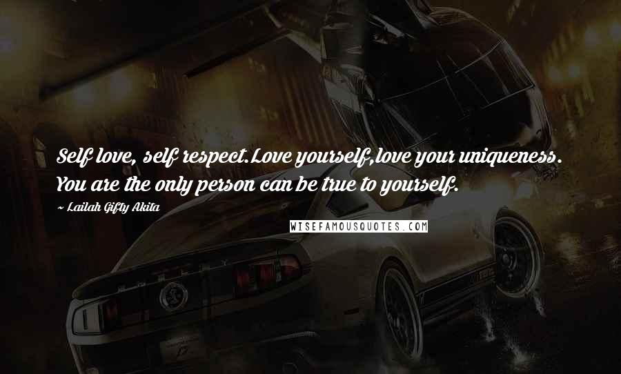 Lailah Gifty Akita Quotes: Self love, self respect.Love yourself,love your uniqueness. You are the only person can be true to yourself.