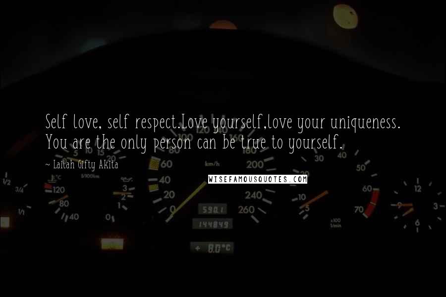 Lailah Gifty Akita Quotes: Self love, self respect.Love yourself,love your uniqueness. You are the only person can be true to yourself.