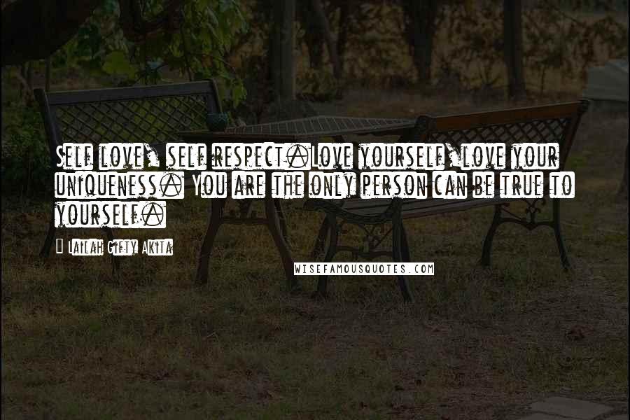 Lailah Gifty Akita Quotes: Self love, self respect.Love yourself,love your uniqueness. You are the only person can be true to yourself.