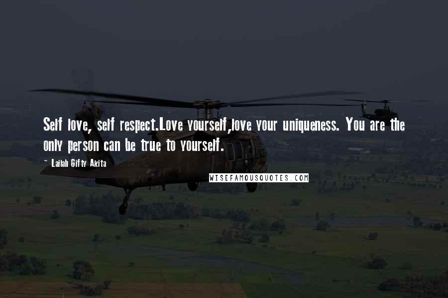 Lailah Gifty Akita Quotes: Self love, self respect.Love yourself,love your uniqueness. You are the only person can be true to yourself.