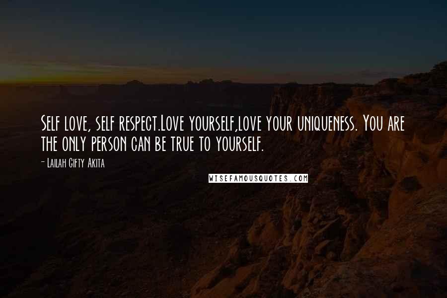 Lailah Gifty Akita Quotes: Self love, self respect.Love yourself,love your uniqueness. You are the only person can be true to yourself.