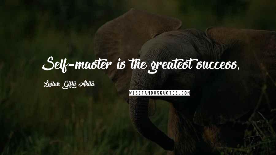 Lailah Gifty Akita Quotes: Self-master is the greatest success.