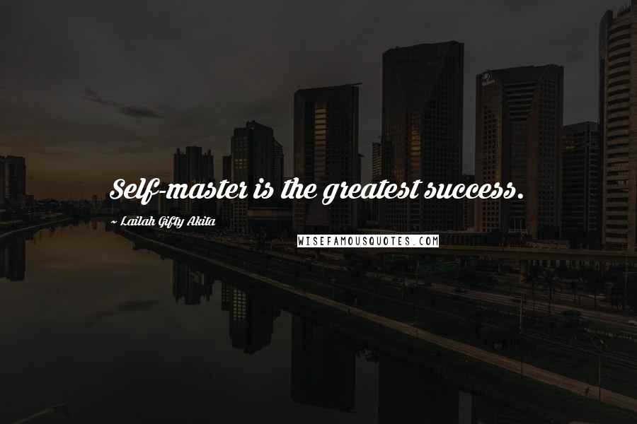 Lailah Gifty Akita Quotes: Self-master is the greatest success.