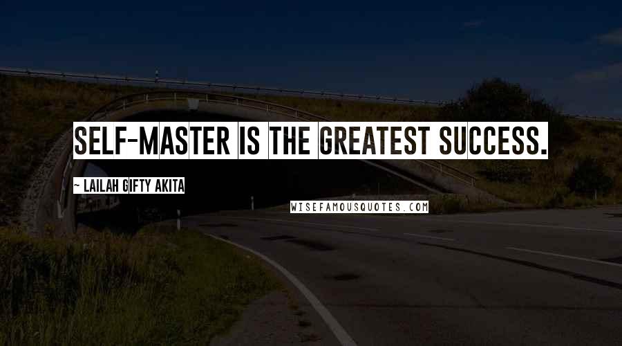 Lailah Gifty Akita Quotes: Self-master is the greatest success.