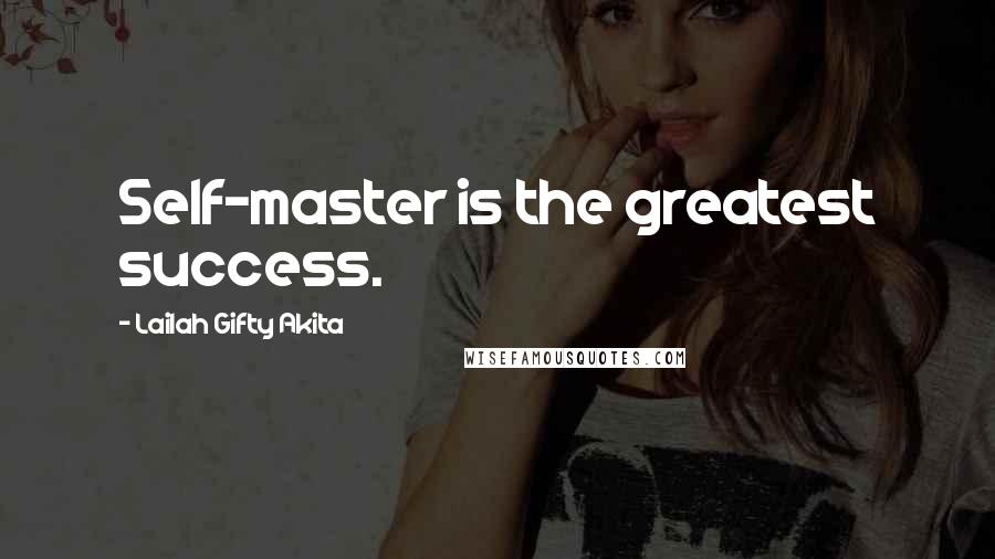 Lailah Gifty Akita Quotes: Self-master is the greatest success.