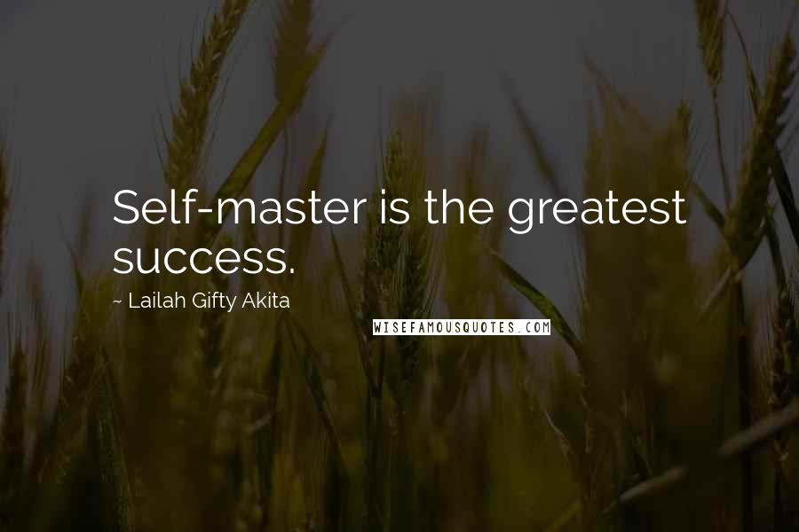 Lailah Gifty Akita Quotes: Self-master is the greatest success.