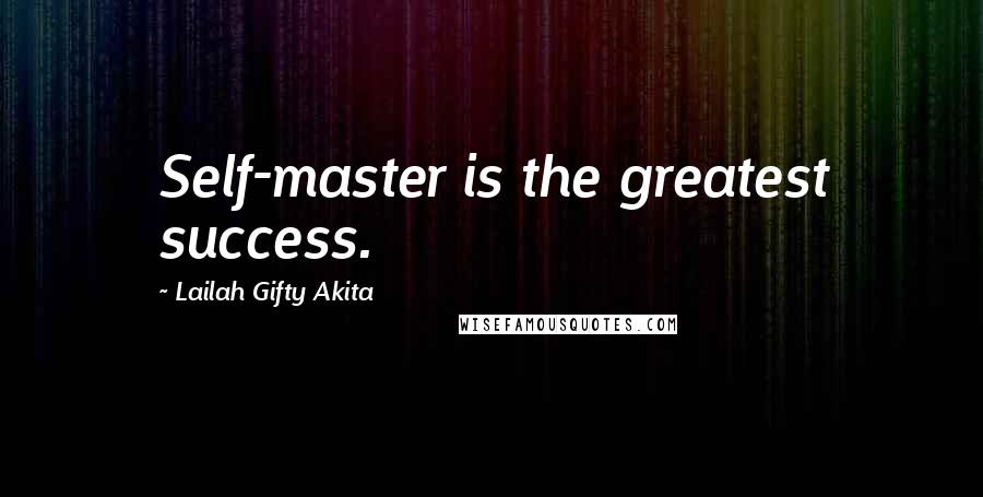 Lailah Gifty Akita Quotes: Self-master is the greatest success.