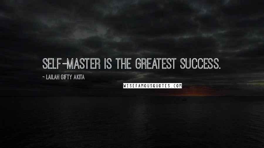 Lailah Gifty Akita Quotes: Self-master is the greatest success.