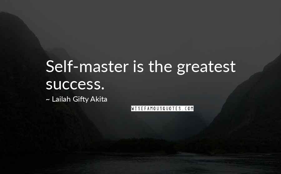 Lailah Gifty Akita Quotes: Self-master is the greatest success.