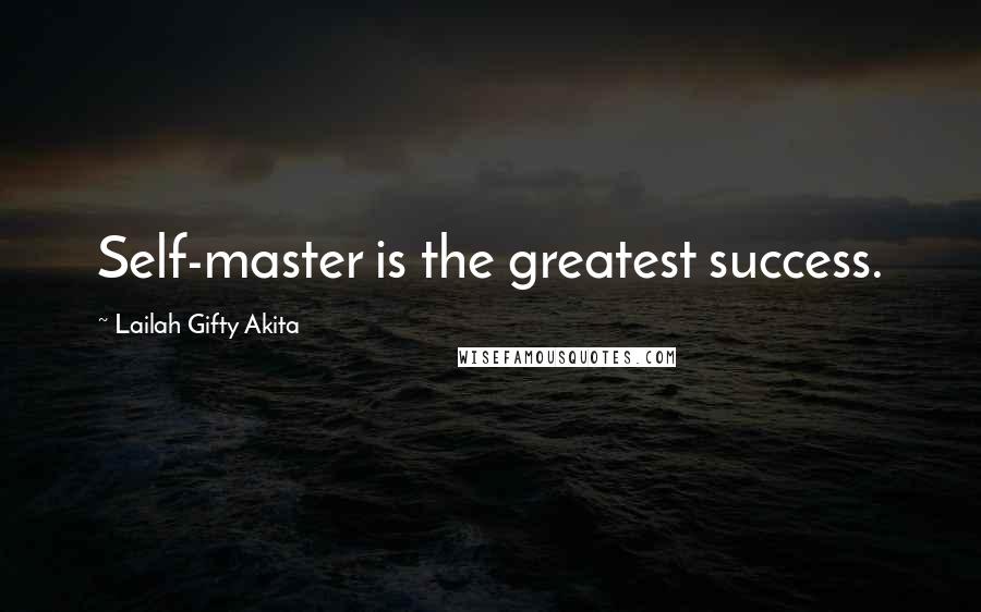 Lailah Gifty Akita Quotes: Self-master is the greatest success.