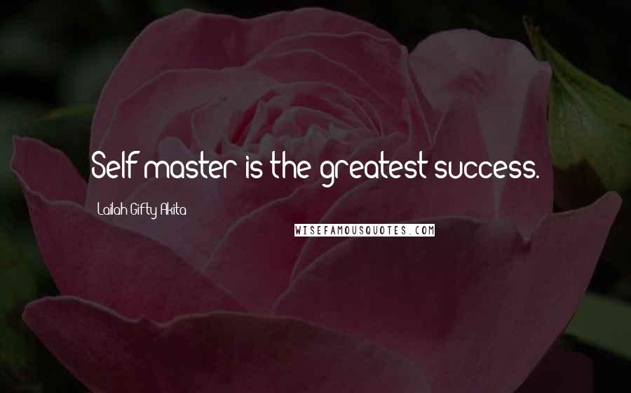 Lailah Gifty Akita Quotes: Self-master is the greatest success.