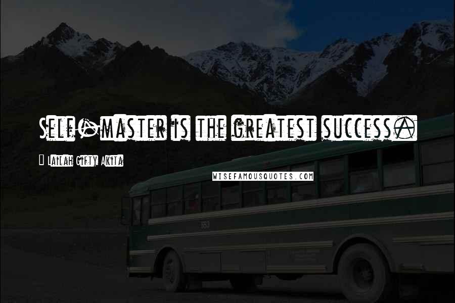 Lailah Gifty Akita Quotes: Self-master is the greatest success.