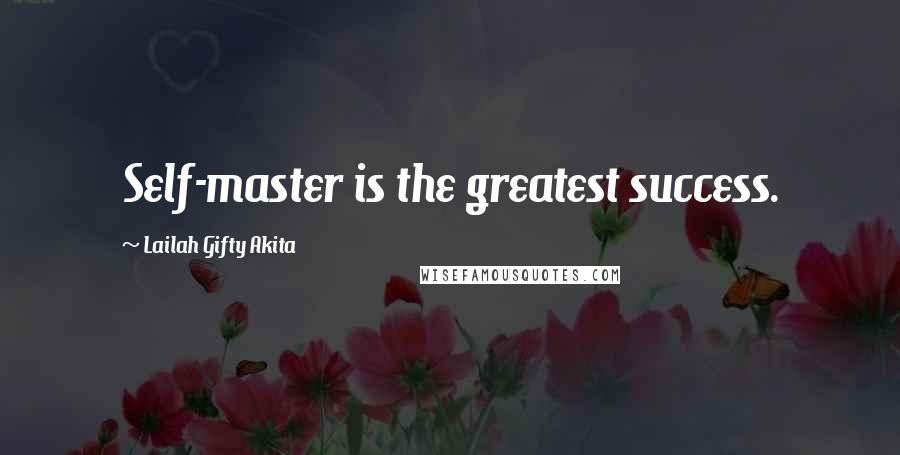 Lailah Gifty Akita Quotes: Self-master is the greatest success.