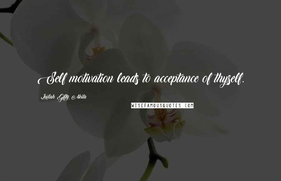 Lailah Gifty Akita Quotes: Self motivation leads to acceptance of thyself.