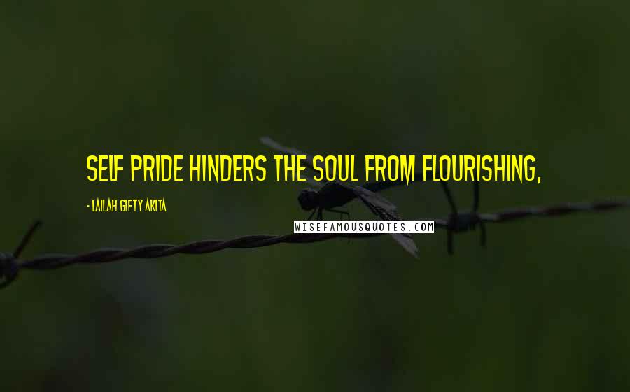 Lailah Gifty Akita Quotes: Self pride hinders the soul from flourishing,