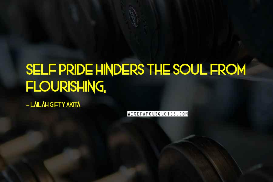 Lailah Gifty Akita Quotes: Self pride hinders the soul from flourishing,