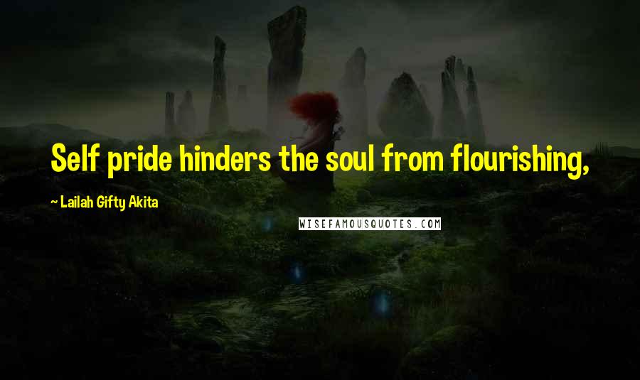 Lailah Gifty Akita Quotes: Self pride hinders the soul from flourishing,