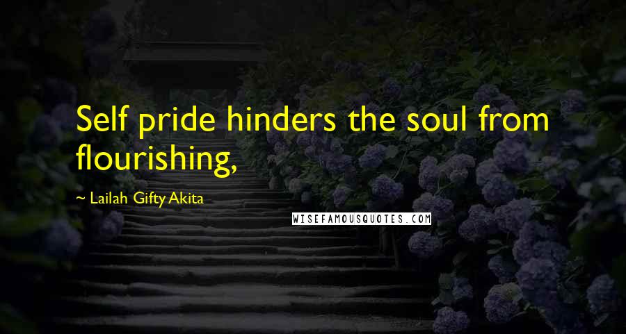 Lailah Gifty Akita Quotes: Self pride hinders the soul from flourishing,