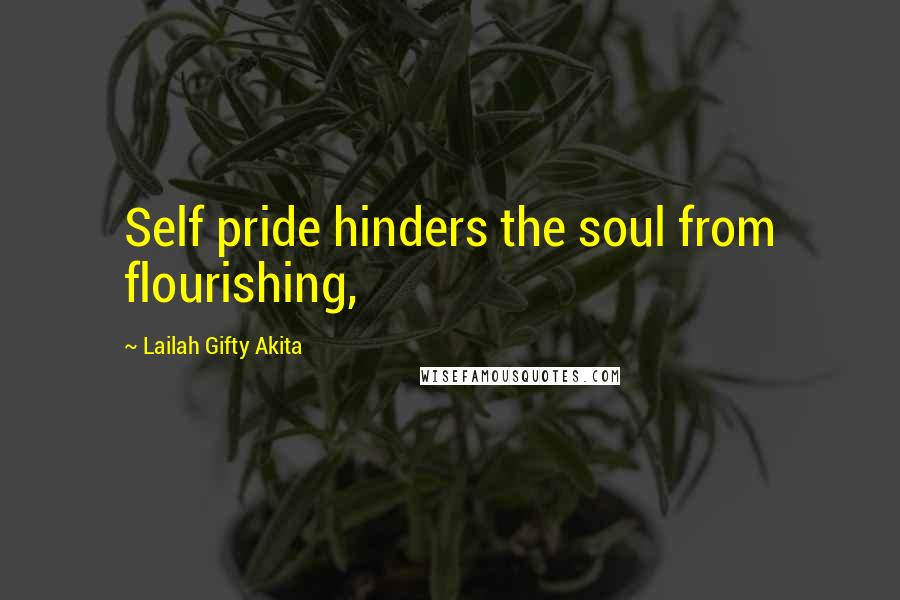 Lailah Gifty Akita Quotes: Self pride hinders the soul from flourishing,