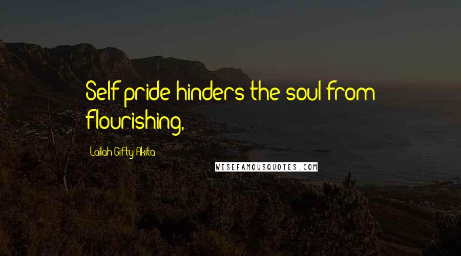 Lailah Gifty Akita Quotes: Self pride hinders the soul from flourishing,