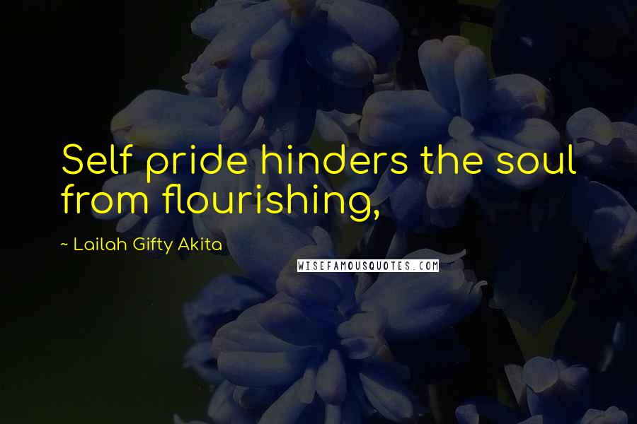 Lailah Gifty Akita Quotes: Self pride hinders the soul from flourishing,