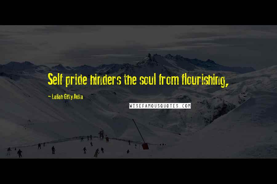 Lailah Gifty Akita Quotes: Self pride hinders the soul from flourishing,