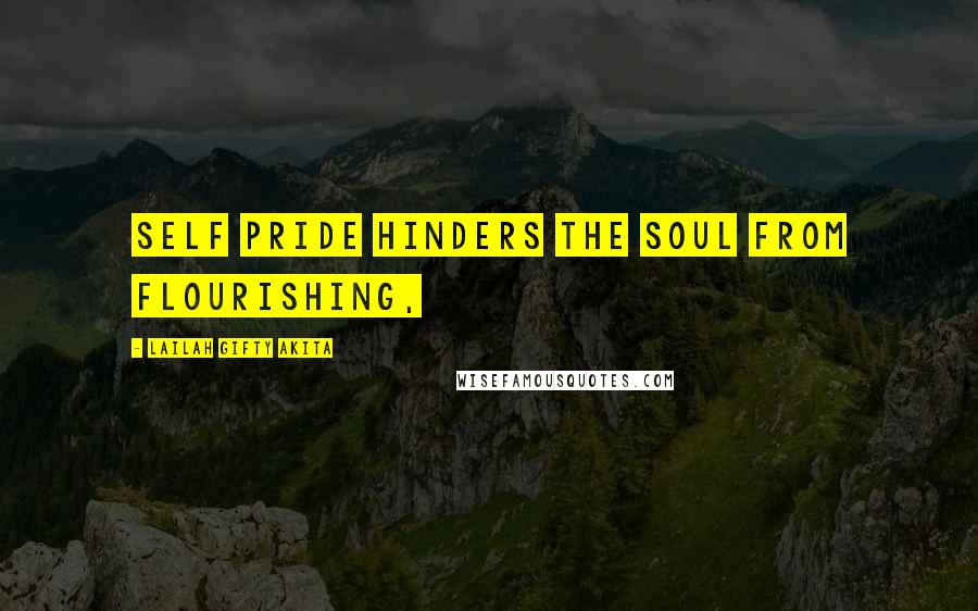 Lailah Gifty Akita Quotes: Self pride hinders the soul from flourishing,