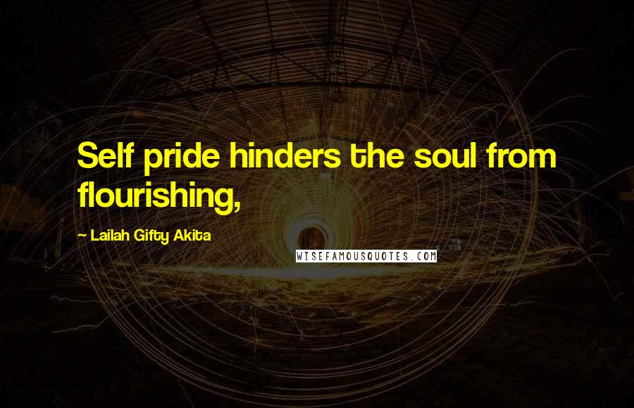 Lailah Gifty Akita Quotes: Self pride hinders the soul from flourishing,