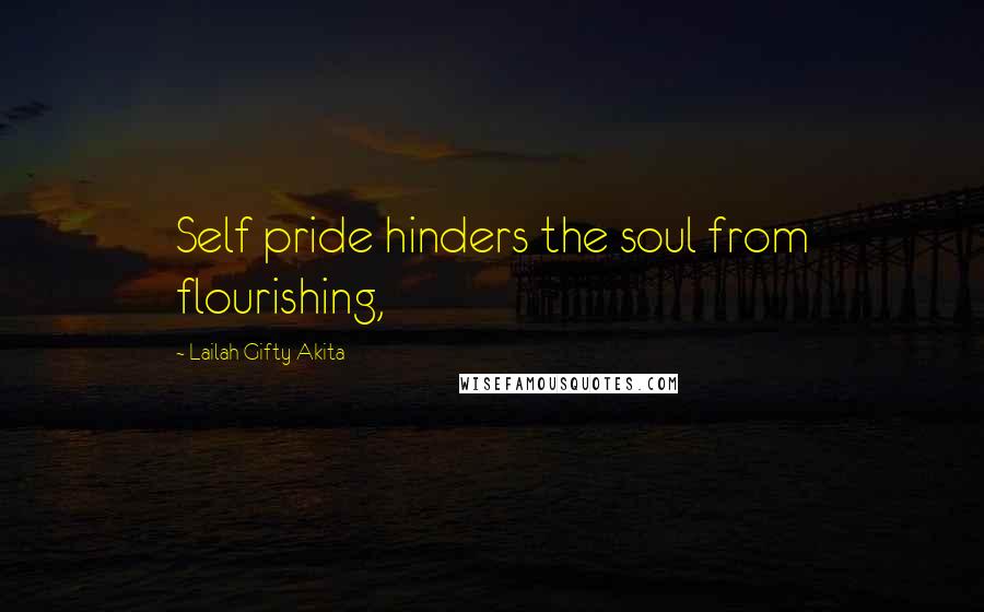 Lailah Gifty Akita Quotes: Self pride hinders the soul from flourishing,